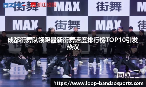成都街舞队领跑最新街舞速度排行榜TOP10引发热议